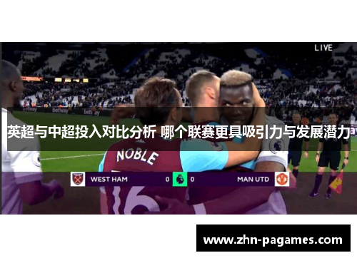 英超与中超投入对比分析 哪个联赛更具吸引力与发展潜力