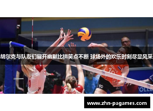 胡尔克与队友们展开幽默比拼笑点不断 球场外的欢乐时刻尽显风采