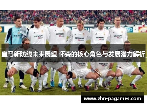 皇马新防线未来展望 怀森的核心角色与发展潜力解析