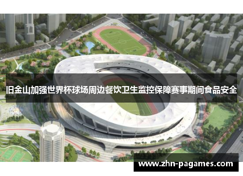 旧金山加强世界杯球场周边餐饮卫生监控保障赛事期间食品安全