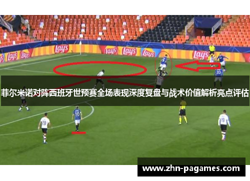菲尔米诺对阵西班牙世预赛全场表现深度复盘与战术价值解析亮点评估