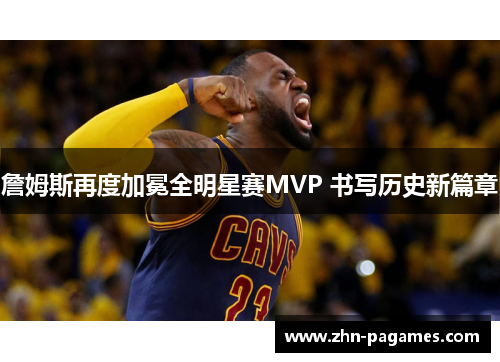 詹姆斯再度加冕全明星赛MVP 书写历史新篇章